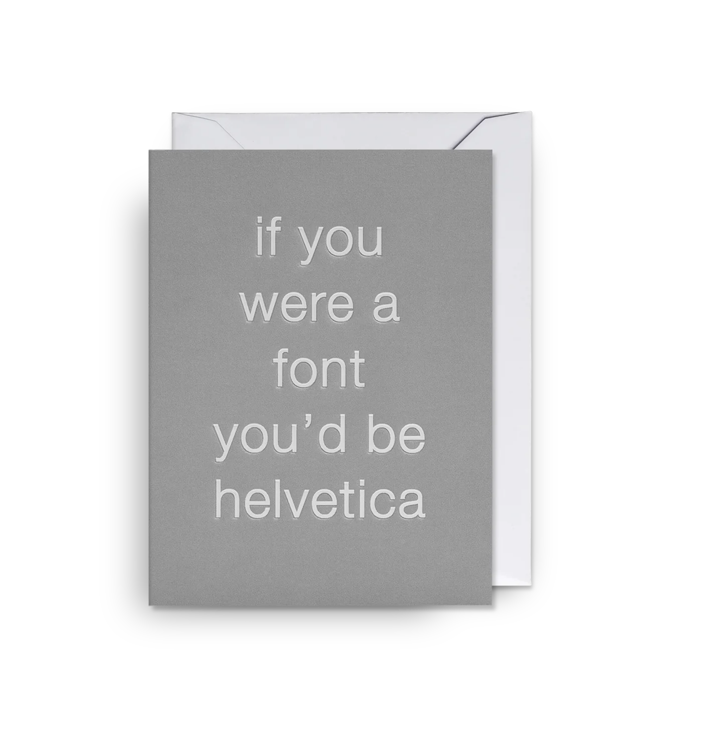 A mini greeting card with the text 'if you were a font you’d be helvetica' printed on it, in a simple white font, with a grey background. The card is shown with its envelope.
