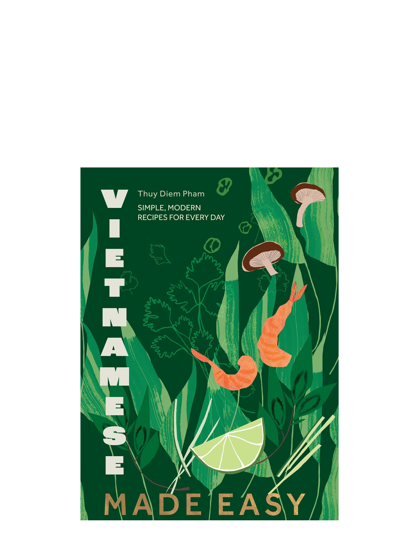 Vietnamese Made Easy: Simple, Modern Recipes for Every Day
