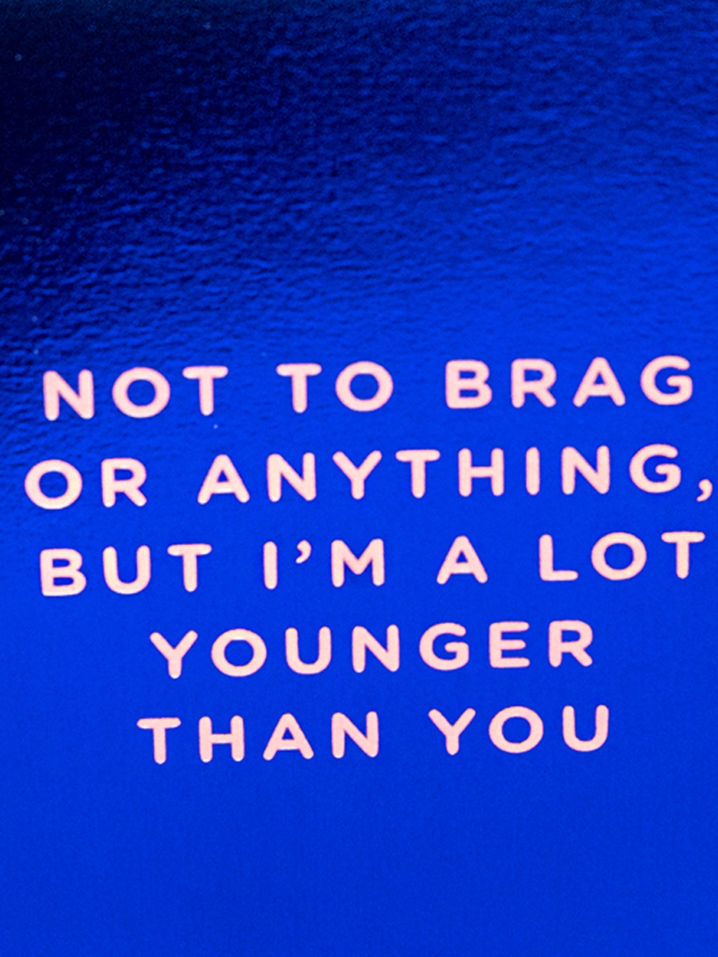 Not To Brag But Younger shiny blue mini birthday card by Cherished