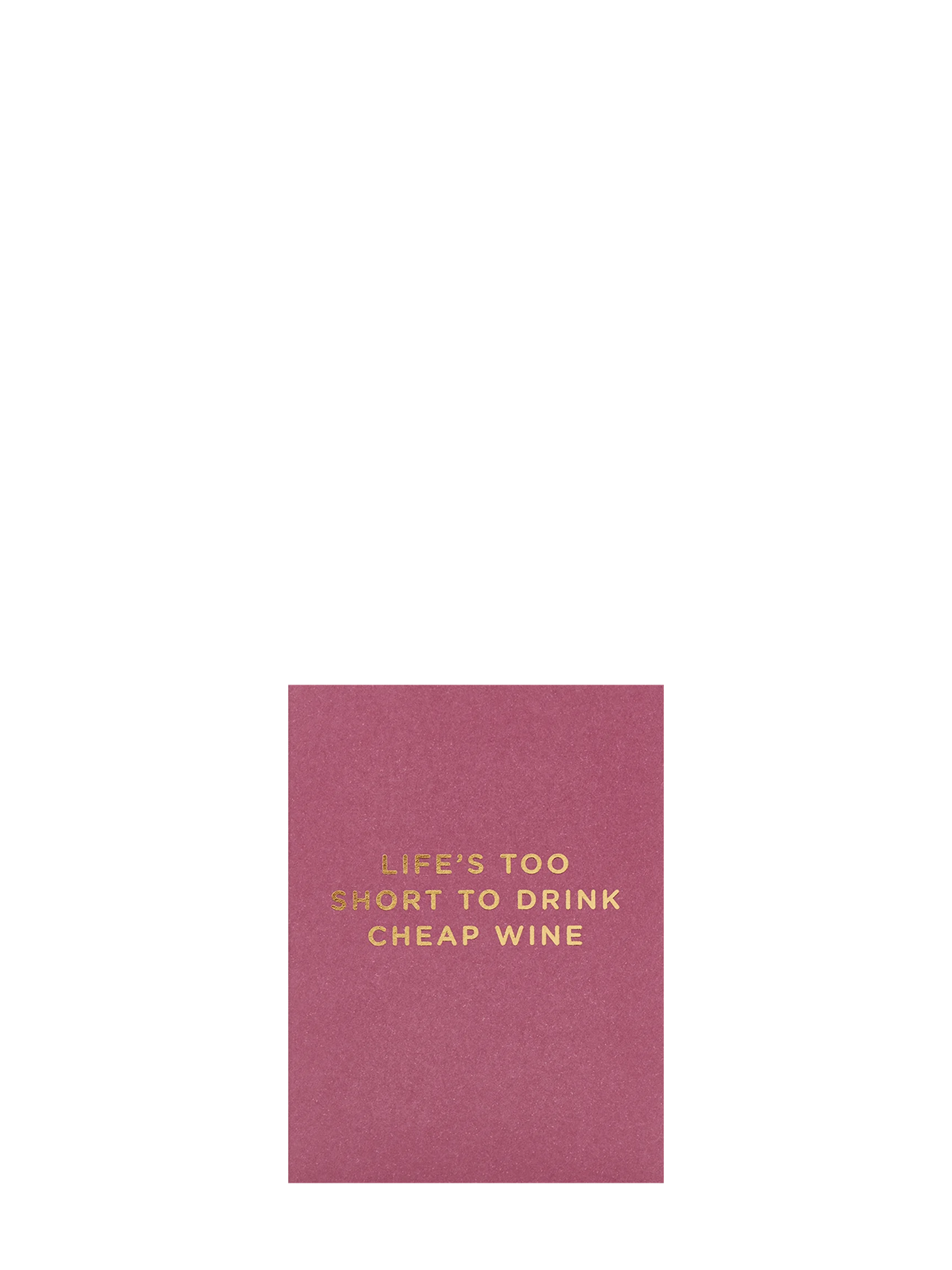 Life’s too short to drink cheap wine mini card for all occasions