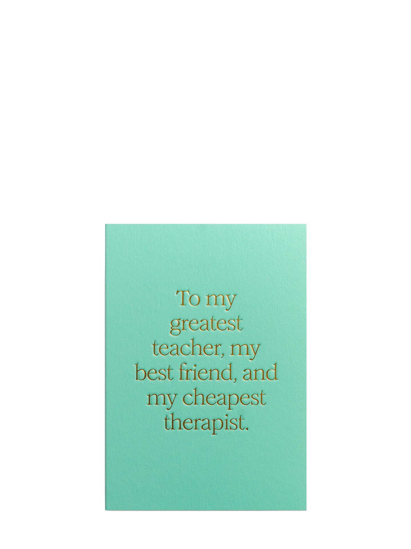 Greatest teacher, best friend & cheapest therapist love & friendship card