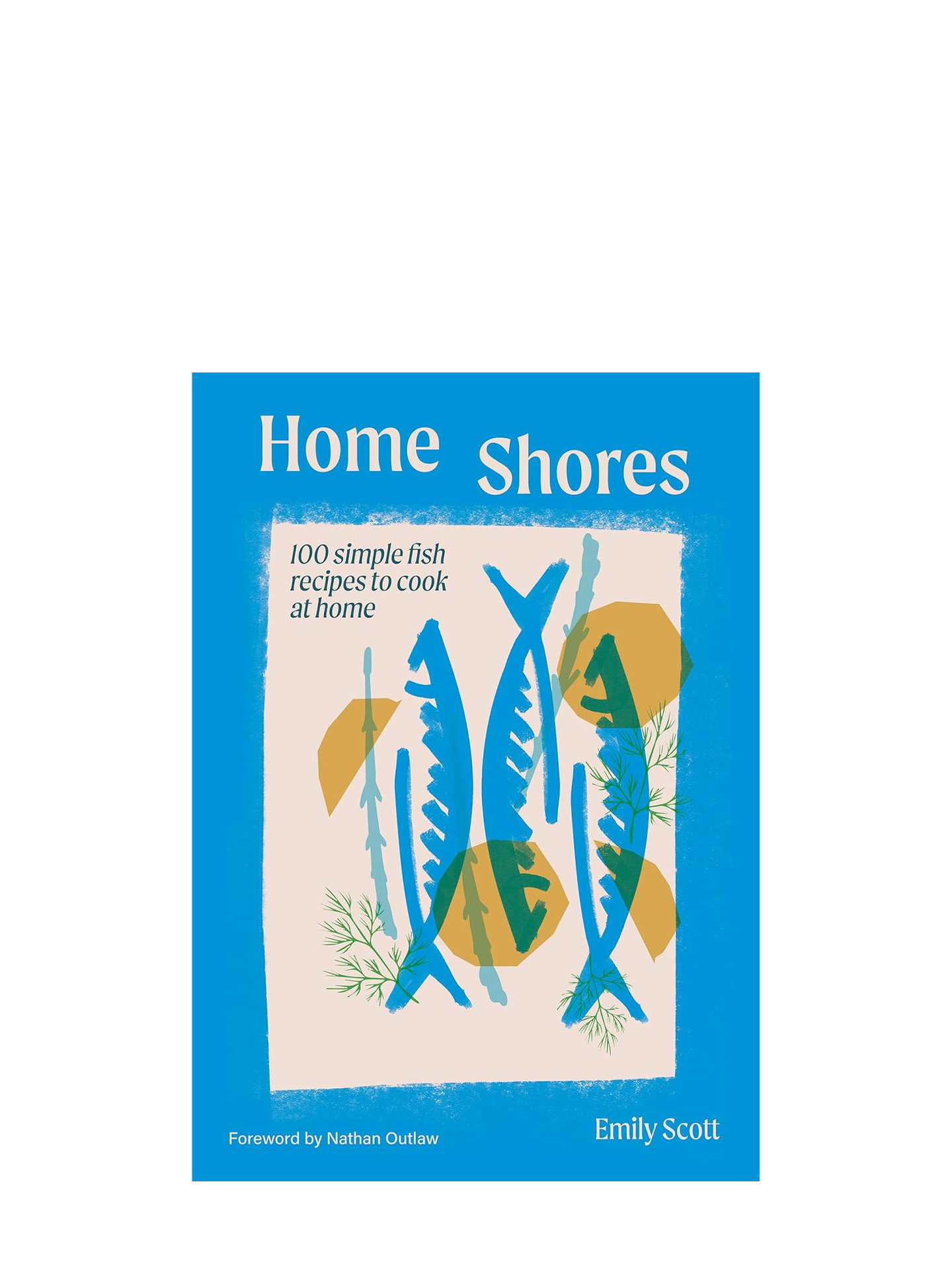 Home Shores: 100 Simple Fish Recipes to Cook at Home