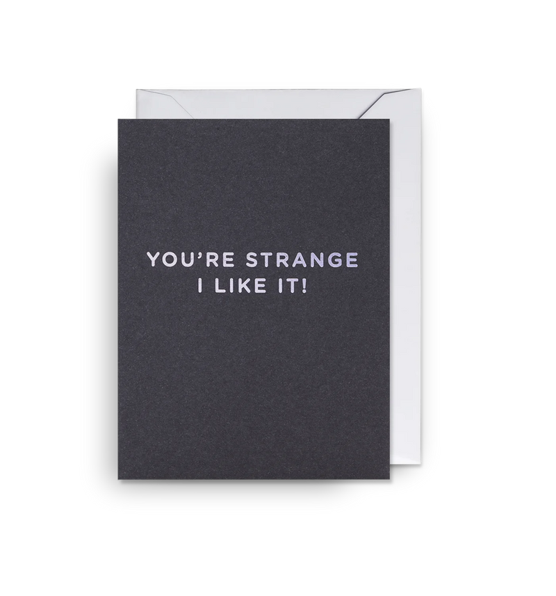 You’re Strange I Like It Mini love & friendship card card