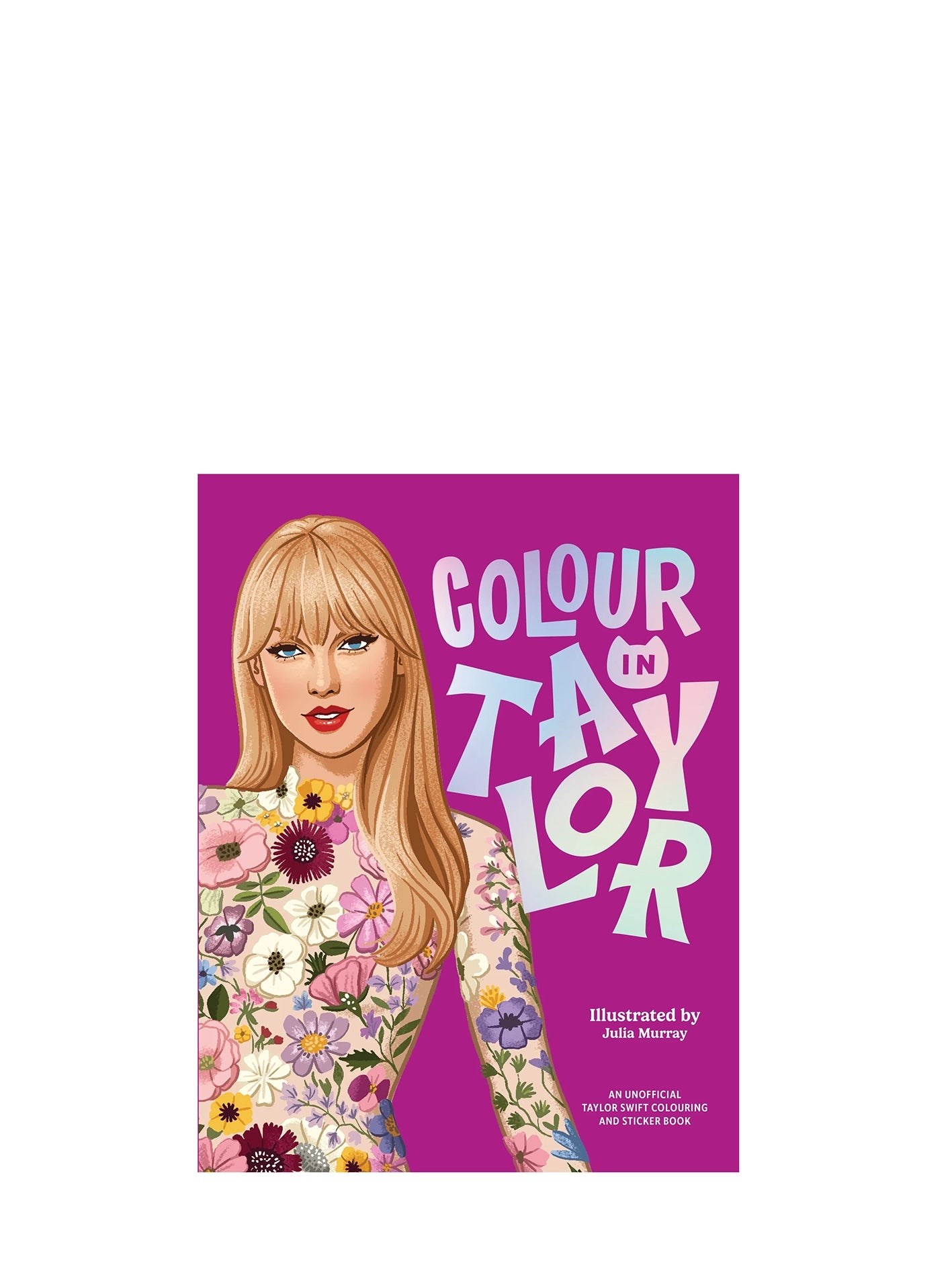 Colour In Taylor: An unofficial Taylor Swift colouring and sticker book