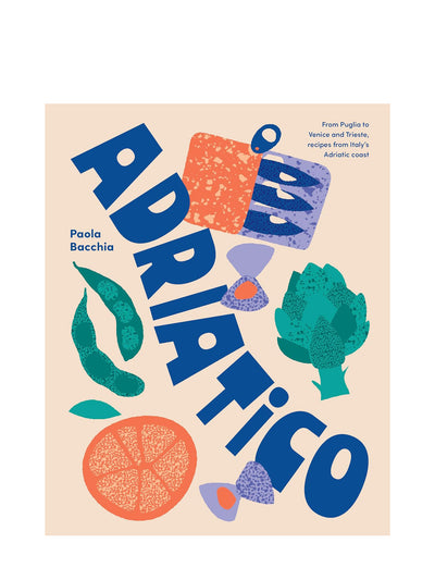 Adriatico: Recipes and stories from Italy's Adriatic Coast
