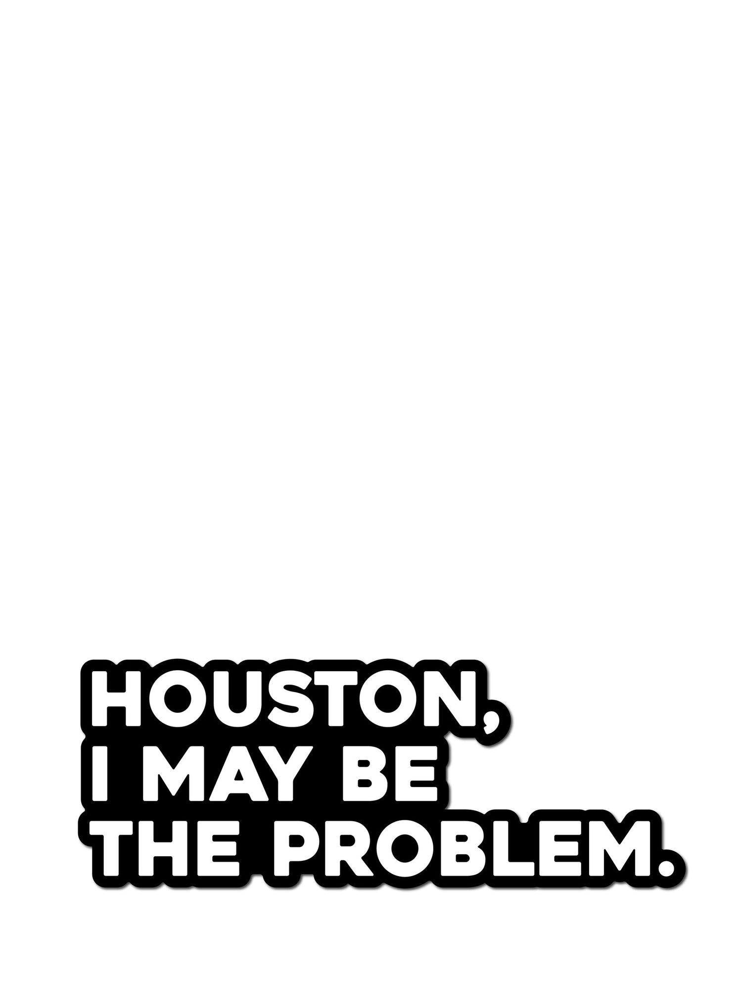 Houston I may be the problem Sticker