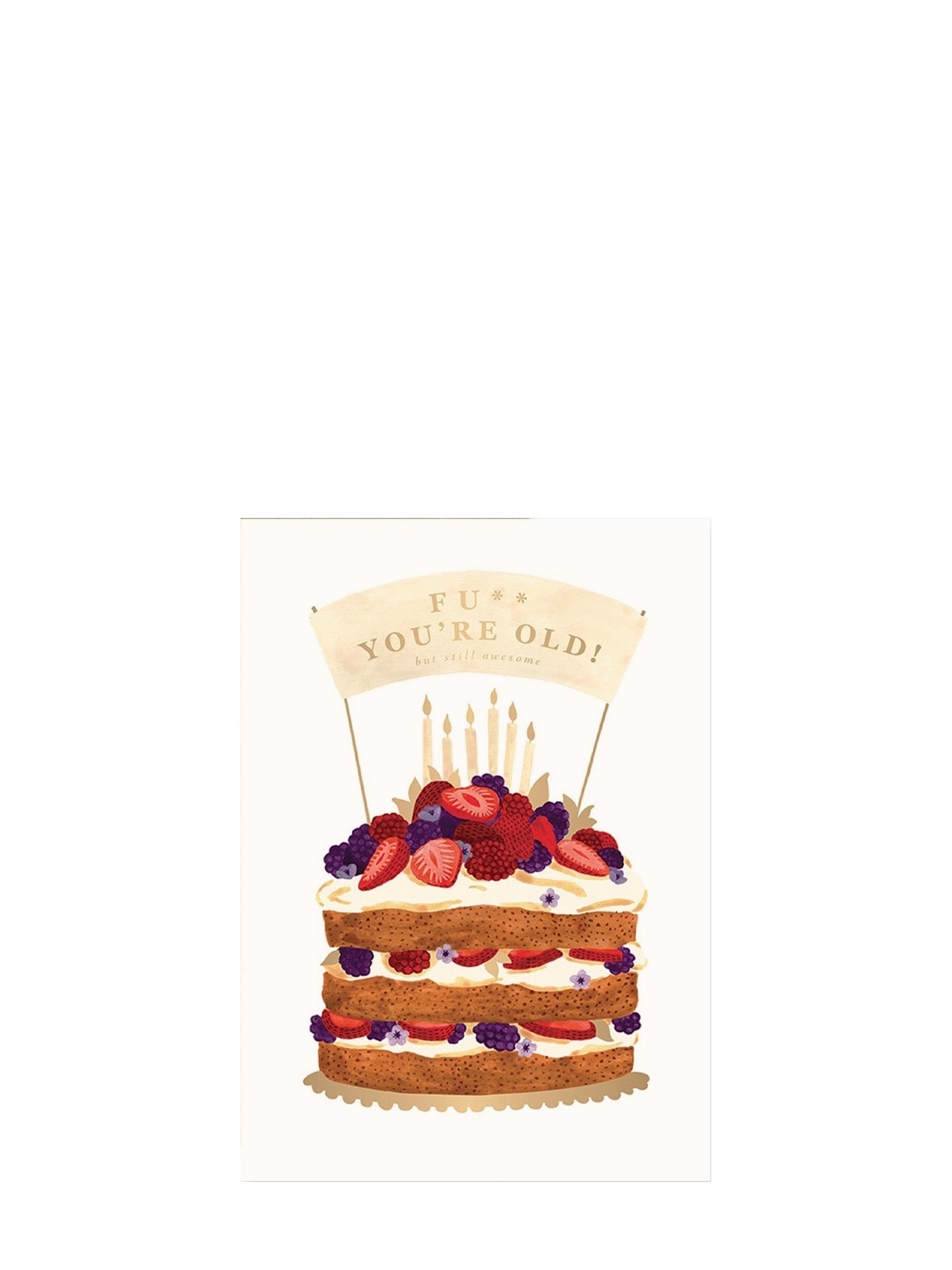 Birthday card with decorative cake with fruit toppings and a sign saying 'Fu** You're Old!' on a white background