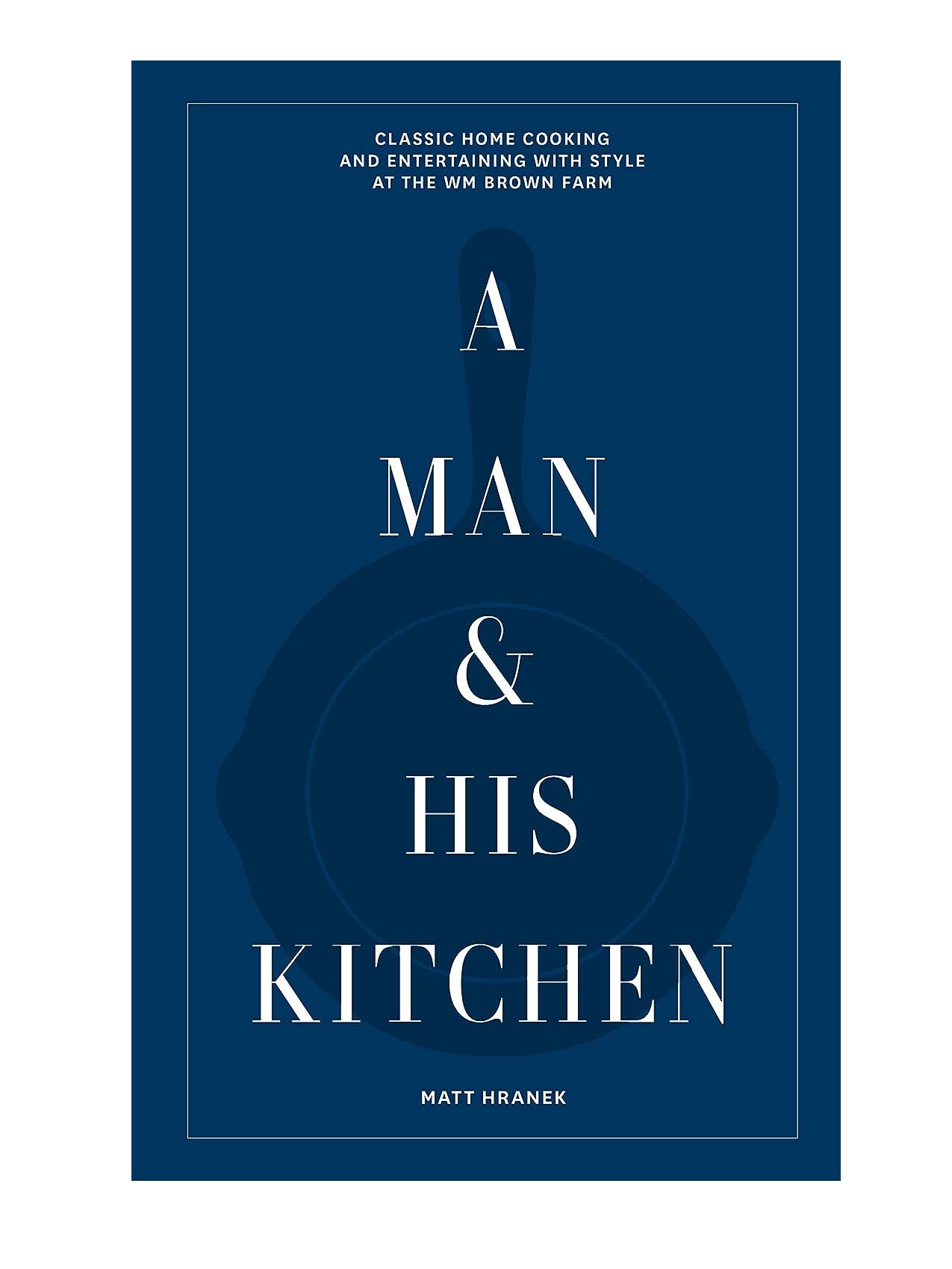 The cover of the book 'A Man & His Kitchen' by Mat Hranek, featuring a blue background with white text and a silhouette of a man holding a cooking utensil.