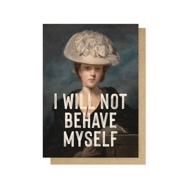 I will not behave myself large love & friendship card