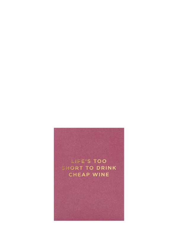 Life’s too short to drink cheap wine, mini card for all occasions