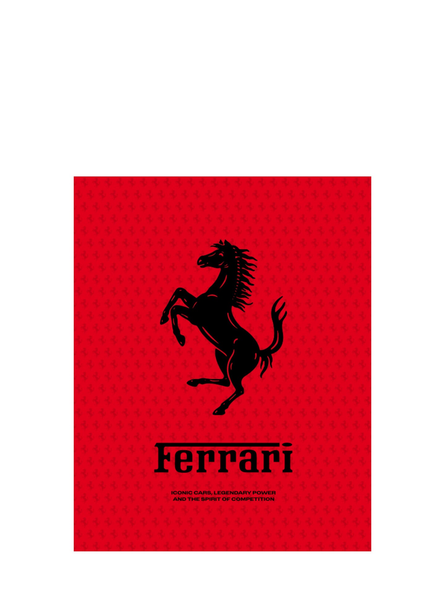 Ferrari: Iconic Cars, Legendary Power and the Spirit of Competition