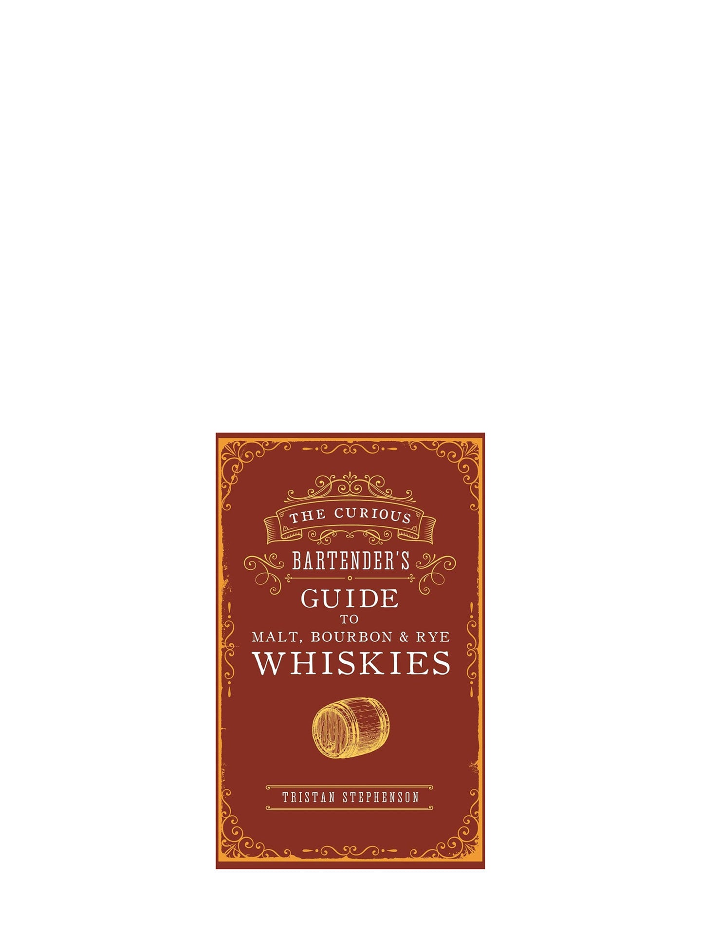 The Curious Bartender's Guide to Malt, Bourbon & Rye Whiskies