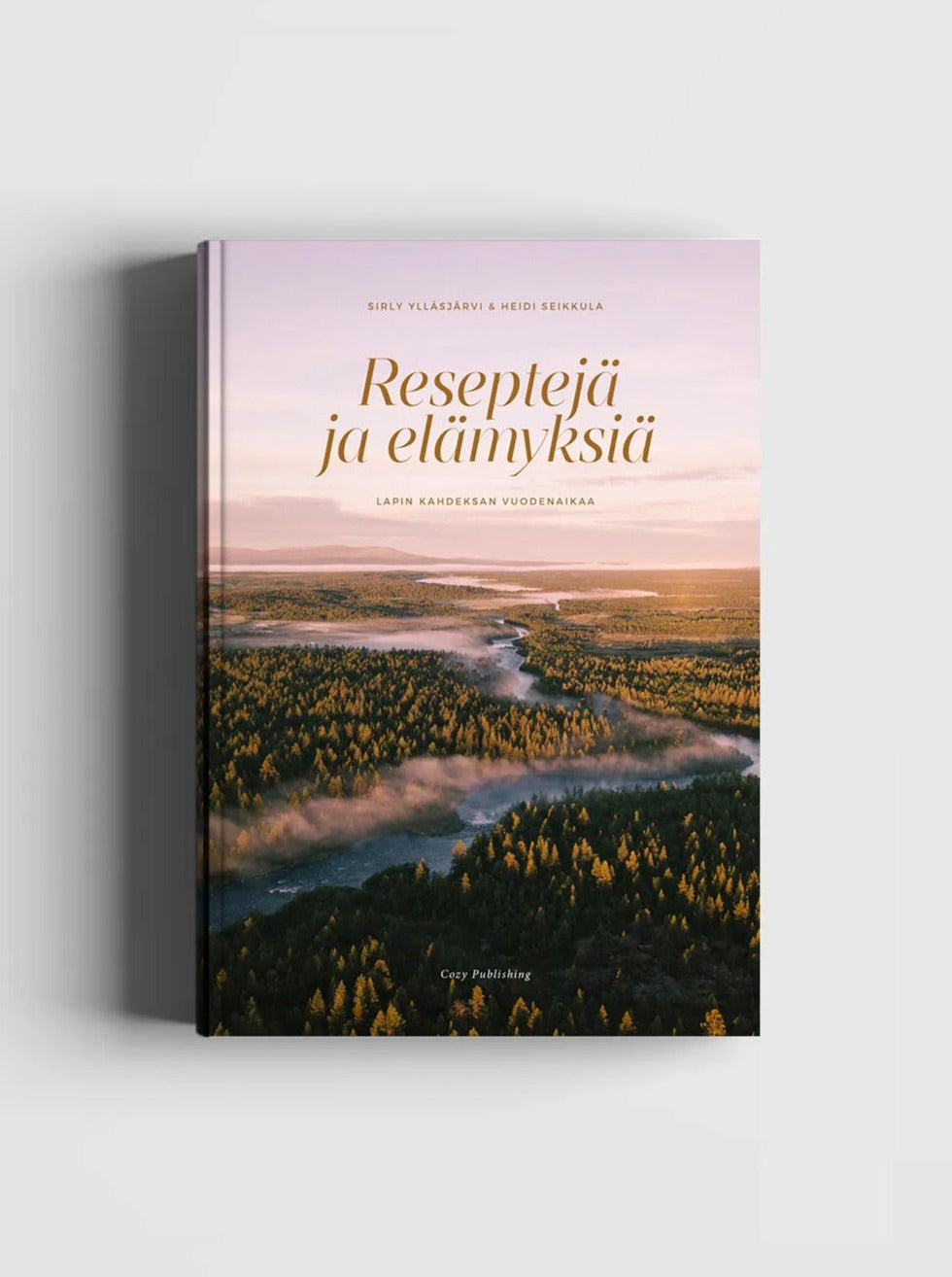 Reseptejä ja elämyksiä – Lapin 8 vuodenaikaa - Sirly Ylläsjärvi & Heidi Seikkula